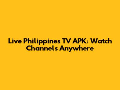 Live Philippines TV APK: Watch Channels Anywhere