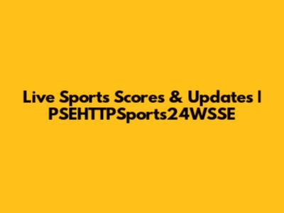 Live Sports Scores & Updates | PSEHTTPSports24WSSE