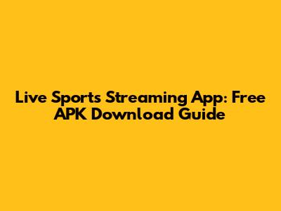 Live Sports Streaming App: Free APK Download Guide