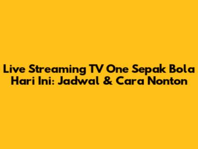 Live Streaming TV One Sepak Bola Hari Ini: Jadwal & Cara Nonton