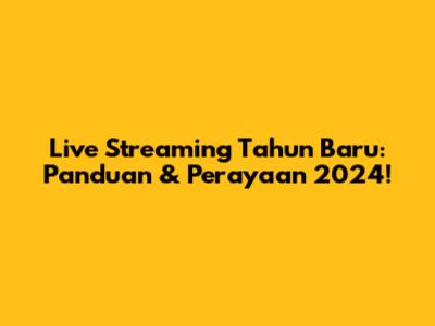 Live Streaming Tahun Baru: Panduan & Perayaan 2024!