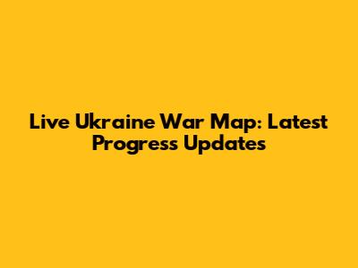 Live Ukraine War Map: Latest Progress Updates