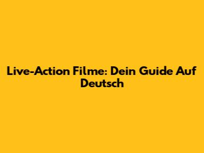 Live-Action Filme: Dein Guide Auf Deutsch