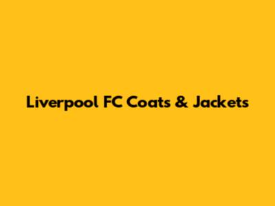 Liverpool FC Coats & Jackets