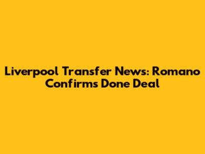 Liverpool Transfer News: Romano Confirms Done Deal
