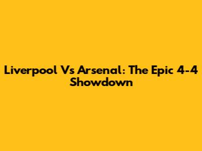 Liverpool Vs Arsenal: The Epic 4-4 Showdown