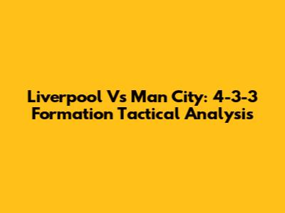 Liverpool Vs Man City: 4-3-3 Formation Tactical Analysis