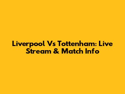 Liverpool Vs Tottenham: Live Stream & Match Info