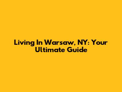 Living In Warsaw, NY: Your Ultimate Guide