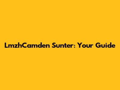 LmzhCamden Sunter: Your Guide