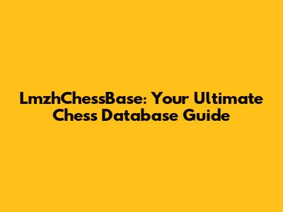 LmzhChessBase: Your Ultimate Chess Database Guide