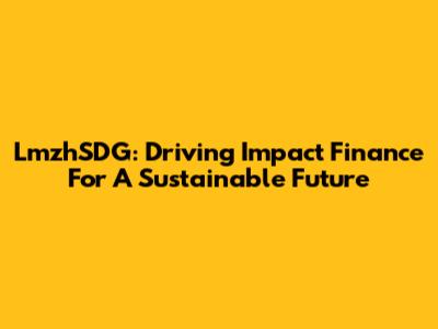 LmzhSDG: Driving Impact Finance For A Sustainable Future