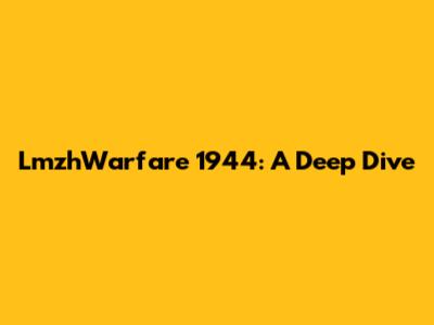 LmzhWarfare 1944: A Deep Dive