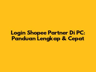 Login Shopee Partner Di PC: Panduan Lengkap & Cepat
