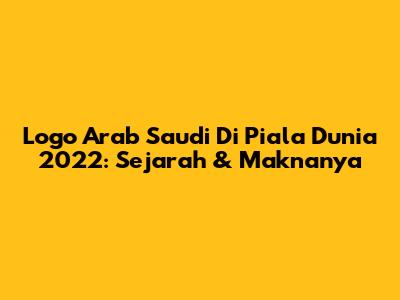Logo Arab Saudi Di Piala Dunia 2022: Sejarah & Maknanya
