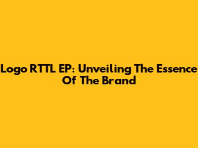 Logo RTTL EP: Unveiling The Essence Of The Brand
