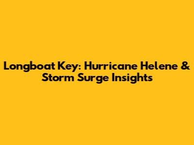 Longboat Key: Hurricane Helene & Storm Surge Insights