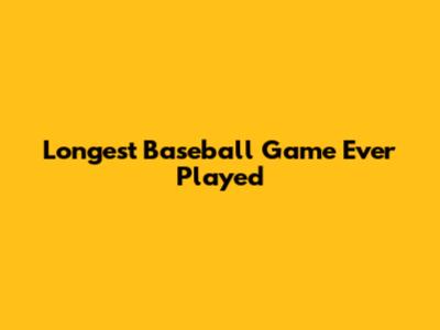 Longest Baseball Game Ever Played