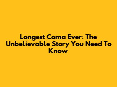 Longest Coma Ever: The Unbelievable Story You Need To Know