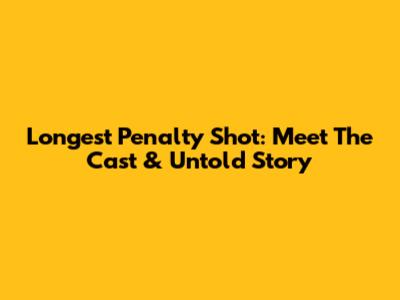 Longest Penalty Shot: Meet The Cast & Untold Story