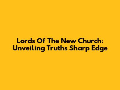 Lords Of The New Church: Unveiling Truth's Sharp Edge