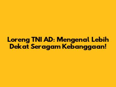 Loreng TNI AD: Mengenal Lebih Dekat Seragam Kebanggaan!