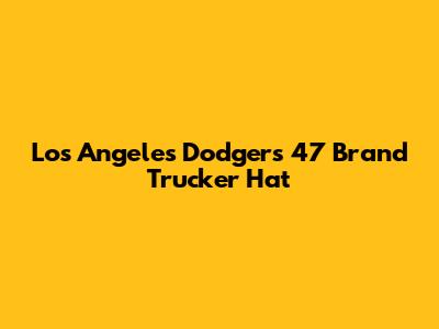 Los Angeles Dodgers 47 Brand Trucker Hat