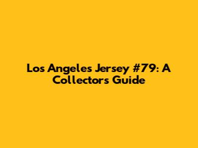 Los Angeles Jersey #79: A Collector's Guide