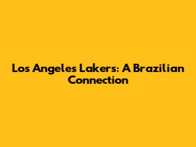 Los Angeles Lakers: A Brazilian Connection