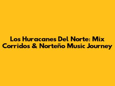 Los Huracanes Del Norte: Mix Corridos & Norteño Music Journey