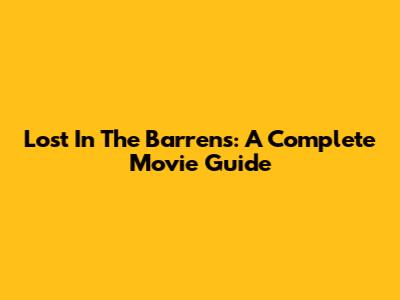 Lost In The Barrens: A Complete Movie Guide
