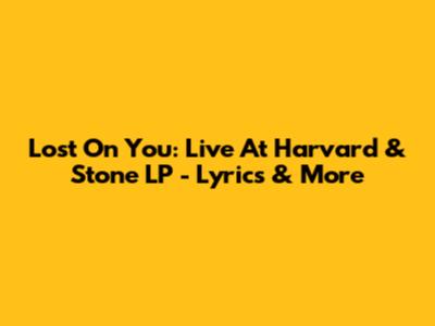 Lost On You: Live At Harvard & Stone LP - Lyrics & More