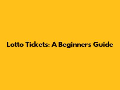 Lotto Tickets: A Beginner's Guide