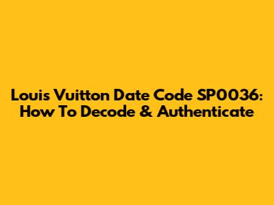 Louis Vuitton Date Code SP0036: How To Decode & Authenticate
