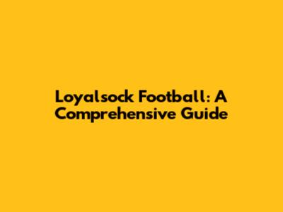 Loyalsock Football: A Comprehensive Guide