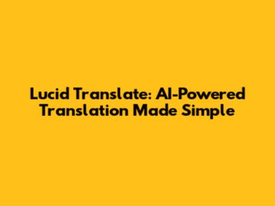 Lucid Translate: AI-Powered Translation Made Simple