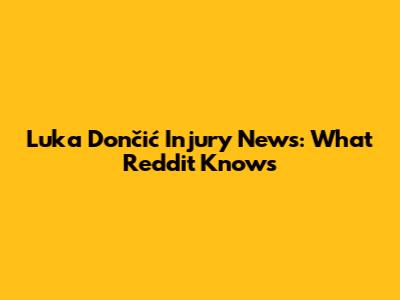 Luka Dončić Injury News: What Reddit Knows