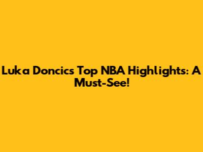 Luka Doncic's Top NBA Highlights: A Must-See!