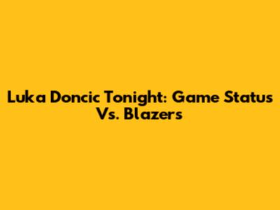 Luka Doncic Tonight: Game Status Vs. Blazers