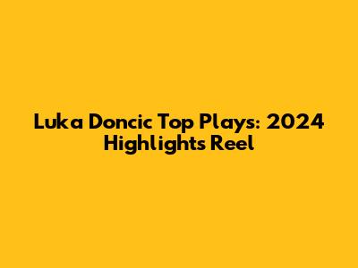 Luka Doncic Top Plays: 2024 Highlights Reel