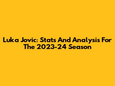 Luka Jovic: Stats And Analysis For The 2023-24 Season