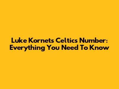 Luke Kornet's Celtics Number: Everything You Need To Know