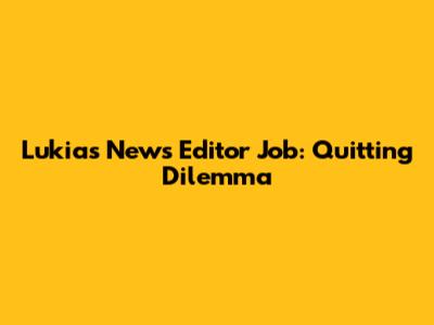 Lukia's News Editor Job: Quitting Dilemma