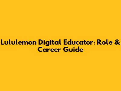 Lululemon Digital Educator: Role & Career Guide