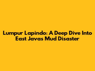 Lumpur Lapindo: A Deep Dive Into East Java's Mud Disaster