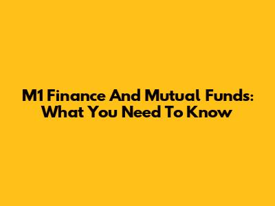 M1 Finance And Mutual Funds: What You Need To Know