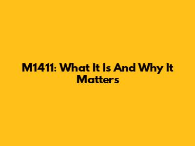 M1411: What It Is And Why It Matters