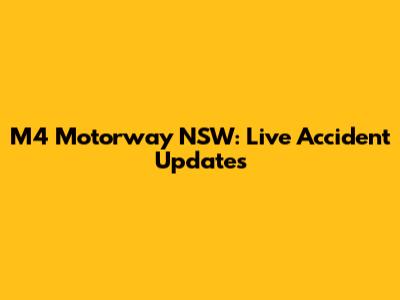 M4 Motorway NSW: Live Accident Updates