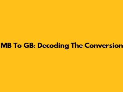 MB To GB: Decoding The Conversion