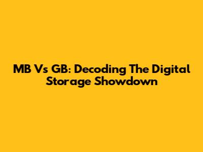 MB Vs GB: Decoding The Digital Storage Showdown